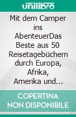 Mit dem Camper ins AbenteuerDas Beste aus 50 Reisetagebüchern durch Europa, Afrika, Amerika und Asien.... E-book. Formato EPUB ebook