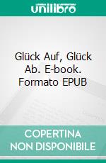 Glück Auf, Glück Ab. E-book. Formato EPUB ebook di Jan Zweyer