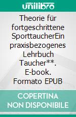 Theorie für fortgeschrittene SporttaucherEin praxisbezogenes Lehrbuch Taucher**. E-book. Formato EPUB ebook di Karsten Reimer