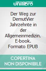 Der Weg zur DemutVier Jahrzehnte in der Allgemeinmedizin. E-book. Formato EPUB ebook di Andreas Dibold