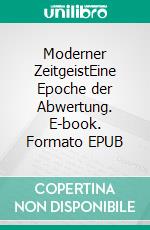 Moderner ZeitgeistEine Epoche der Abwertung. E-book. Formato EPUB ebook
