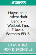 Mayas neue Leidenschaft: Band 2 - Wetlook Fun. E-book. Formato EPUB ebook