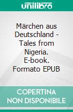 Märchen aus Deutschland - Tales from Nigeria. E-book. Formato EPUB ebook