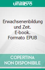 Erwachsenenbildung und Zeit. E-book. Formato EPUB ebook di Elke Gruber