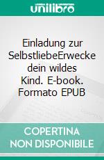 Einladung zur SelbstliebeErwecke dein wildes Kind. E-book. Formato EPUB ebook