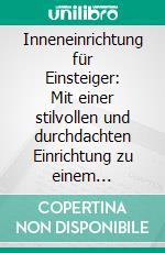 Inneneinrichtung für Einsteiger: Mit einer stilvollen und durchdachten Einrichtung zu einem gemütlichen Zuhause - inkl. Einrichtungstipps und individuellen Wohnideen für garantierte Wohlfühleffekte. E-book. Formato EPUB