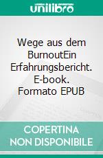 Wege aus dem BurnoutEin Erfahrungsbericht. E-book. Formato EPUB ebook di Stephan Heinen