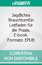 Jagdliches BrauchtumEin Leitfaden für die Praxis. E-book. Formato EPUB ebook