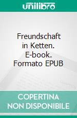 Freundschaft in Ketten. E-book. Formato EPUB ebook