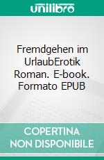 Fremdgehen im UrlaubErotik Roman. E-book. Formato EPUB ebook di Svenja Fuchs