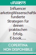 Influencer MarketingWissenschaftlich fundierte Strategien für deinen praktischen Erfolg. E-book. Formato EPUB ebook