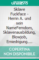 Sklave Fuckface - Herrin A. und sein NameFemdom, Sklavenausbildung, Blowjob, Erniedrigung. E-book. Formato EPUB