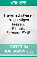 TravelhacksReisen zu günstigen Preisen. E-book. Formato EPUB ebook di Tobias Hentschel