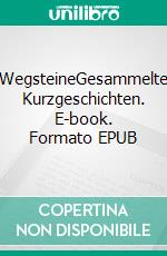 WegsteineGesammelte Kurzgeschichten. E-book. Formato EPUB ebook
