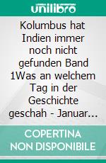 Kolumbus hat Indien immer noch nicht gefunden Band 1Was an welchem Tag in der Geschichte geschah - Januar bis März. E-book. Formato EPUB