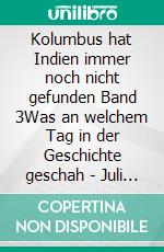 Kolumbus hat Indien immer noch nicht gefunden Band 3Was an welchem Tag in der Geschichte geschah - Juli bis September. E-book. Formato EPUB