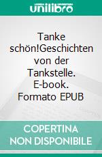 Tanke schön!Geschichten von der Tankstelle. E-book. Formato EPUB ebook di Jürgen Aymar