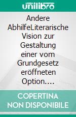 Andere AbhilfeLiterarische Vision zur Gestaltung einer vom Grundgesetz eröffneten Option. E-book. Formato EPUB ebook