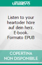 Listen to your heartoder höre auf dein herz. E-book. Formato EPUB ebook