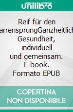 Reif für den NarrensprungGanzheitliche Gesundheit, individuell und gemeinsam. E-book. Formato EPUB ebook