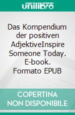 Das Kompendium der positiven AdjektiveInspire Someone Today. E-book. Formato EPUB