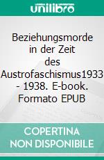 Beziehungsmorde in der Zeit des Austrofaschismus1933 - 1938. E-book. Formato EPUB ebook di Peter Rohregger