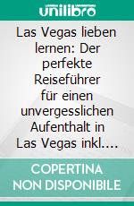 Las Vegas lieben lernen: Der perfekte Reiseführer für einen unvergesslichen Aufenthalt in Las Vegas inkl. Insider-Tipps und Packliste. E-book. Formato EPUB ebook