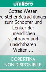 Gottes Wesen verstehenBetrachtungen zum Schöpfer und Lenker der unendlichen sichtbaren und unsichtbaren Welten. E-book. Formato EPUB ebook di Walter W. Braun