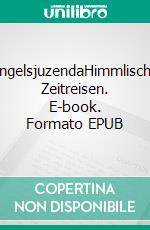 EngelsjuzendaHimmlische Zeitreisen. E-book. Formato EPUB ebook