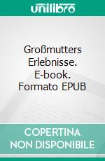 Großmutters Erlebnisse. E-book. Formato EPUB