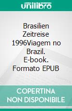 Brasilien Zeitreise 1996Viagem no Brazil. E-book. Formato EPUB ebook di Wolf Schweizer-Gerth