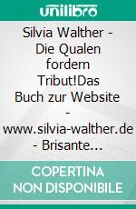 Silvia Walther - Die Qualen fordern Tribut!Das Buch zur Website - www.silvia-walther.de - Brisante Analysen zum Weltgeschehen. E-book. Formato EPUB ebook