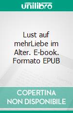 Lust auf mehrLiebe im Alter. E-book. Formato EPUB ebook di Ursula Schneiderwind