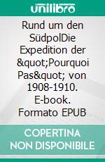 Rund um den SüdpolDie Expedition der &quot;Pourquoi Pas&quot; von 1908-1910. E-book. Formato EPUB ebook