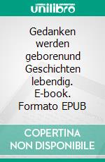 Gedanken werden geborenund Geschichten lebendig. E-book. Formato EPUB