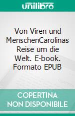 Von Viren und MenschenCarolinas Reise um die Welt. E-book. Formato EPUB ebook