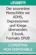 Der souveräne MenschWie wir ADHS, Depressionen und Kriege überwinden. E-book. Formato EPUB ebook
