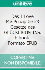 Das I Love Me PrinzipDie 23 Gesetze des GLÜCKLICHSEINS. E-book. Formato EPUB ebook