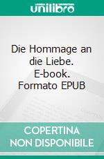 Die Hommage an die Liebe. E-book. Formato EPUB ebook