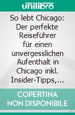 So lebt Chicago: Der perfekte Reiseführer für einen unvergesslichen Aufenthalt in Chicago inkl. Insider-Tipps, Tipps zum Geldsparen und Packliste. E-book. Formato EPUB ebook