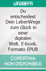 Du entscheidest Dein LebenWege zum Glück in einer digitalen Welt. E-book. Formato EPUB