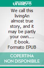 We call this livingAn almost true story, and it may be partly your own.... E-book. Formato EPUB ebook