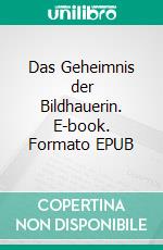 Das Geheimnis der Bildhauerin. E-book. Formato EPUB