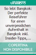 So lebt Bangkok: Der perfekte Reiseführer für einen unvergesslichen Aufenthalt in Bangkok inkl. Insider-Tipps, Tipps zum Geldsparen und Packliste. E-book. Formato EPUB ebook di Tanja Blumberg