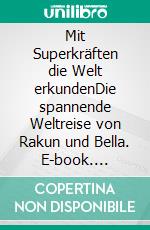 Mit Superkräften die Welt erkundenDie spannende Weltreise von Rakun und Bella. E-book. Formato EPUB ebook