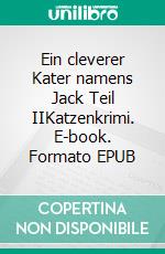 Ein cleverer Kater namens Jack Teil IIKatzenkrimi. E-book. Formato EPUB ebook di Silvia Wobschall