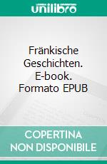 Fränkische Geschichten. E-book. Formato EPUB ebook di Michael Weber