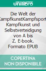 Die Welt der KampfkunstKampfsport, Kampfkunst und Selbstverteidigung von A bis Z. E-book. Formato EPUB ebook di Guido Sieverling