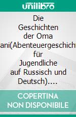 Die Geschichten der Oma Alani(Abenteuergeschichte für Jugendliche auf Russisch und Deutsch). E-book. Formato EPUB ebook