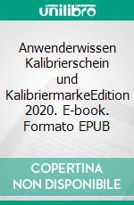 Anwenderwissen Kalibrierschein und KalibriermarkeEdition 2020. E-book. Formato EPUB ebook di Peter Jäger